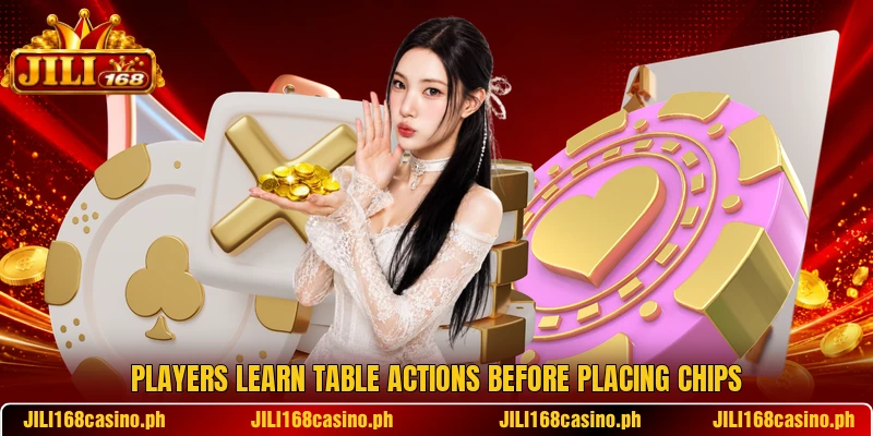 Players learn table actions before placing chips Players learn table actions before placing chips